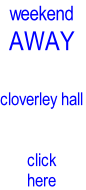 weekend
AWAY

cloverley hall


click
here